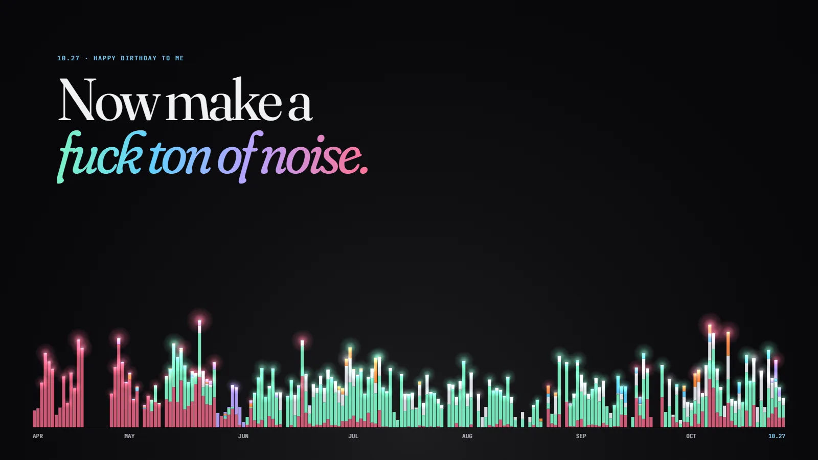 A skyline of 205 glowing columns, one per day from April to October, colored by project, under the words 'Now make a fuck ton of noise.'